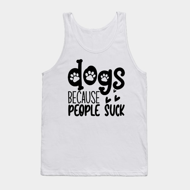 Dogs Because People Suck. Funny Dog Owner Design For All Dog Lovers. Tank Top by That Cheeky Tee